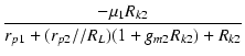$\displaystyle {\frac{{-\micro_1 R_{k2}}}{{r_{p1}+(r_{p2}//R_L)(1+g_{m2}R_{k2})+R_{k2}}}}$