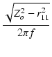$\displaystyle {\frac{{\sqrt{Z_o^2 - r_{11}^2}}}{{2\pi f}}}$
